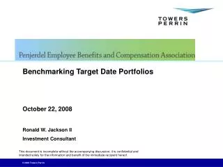 Benchmarking Target Date Portfolios October 22, 2008 Ronald W. Jackson II Investment Consultant