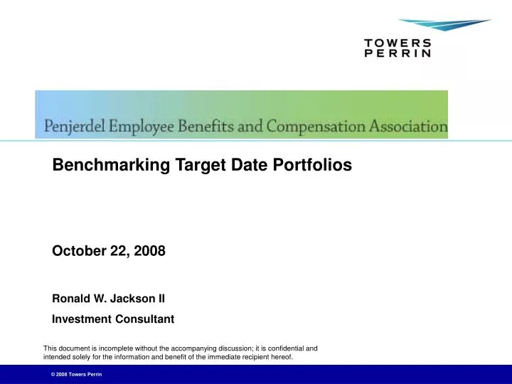 benchmarking target date portfolios october 22 2008 ronald w jackson ii investment consultant