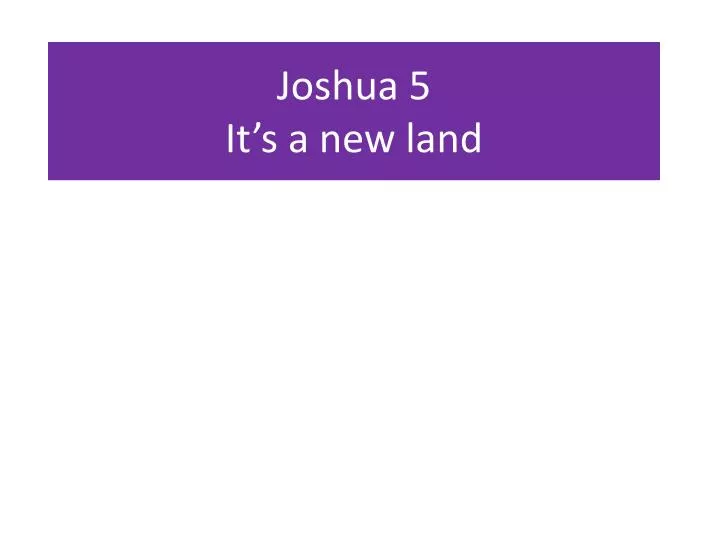joshua 5 it s a new land