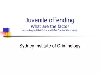Juvenile offending What are the facts? (according to NSW Police and NSW Criminal Court data)