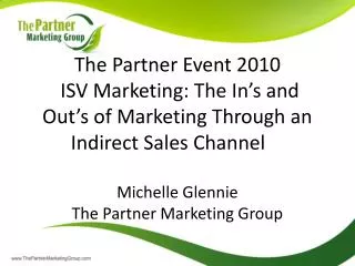 The Partner Event 2010 ISV Marketing: The In’s and Out’s of Marketing Through an Indirect Sales Channel	 Michelle Glen
