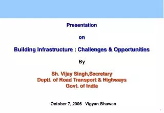 Presentation on Building Infrastructure : Challenges &amp; Opportunities By Sh. Vijay Singh,Secretary Deptt. of Road T