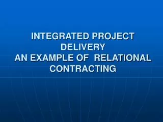 INTEGRATED PROJECT DELIVERY AN EXAMPLE OF RELATIONAL CONTRACTING