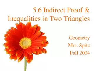 5.6 Indirect Proof &amp; Inequalities in Two Triangles