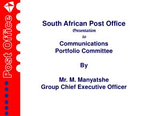 South African Post Office Presentation to Communications Portfolio Committee By Mr. M. Manyatshe Group Chief Executiv