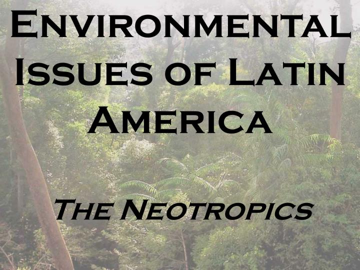 environmental issues of latin america the neotropics