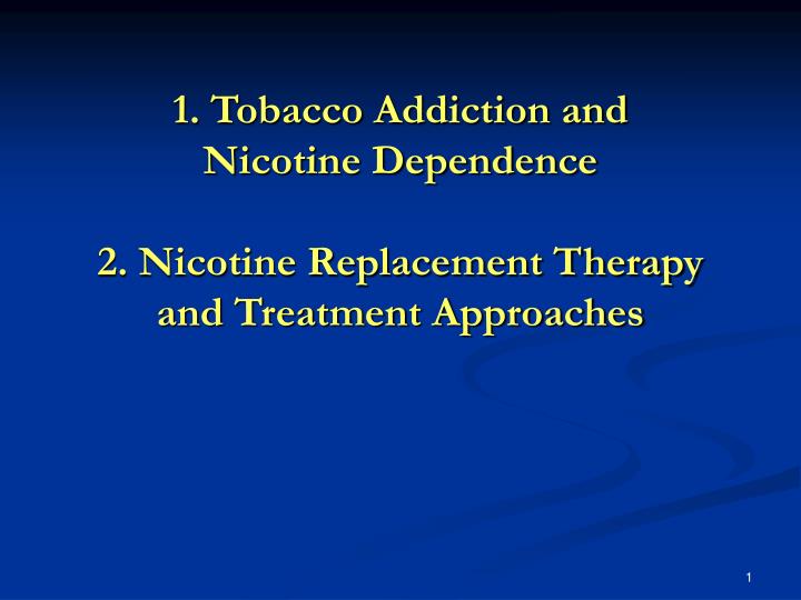 1 tobacco addiction and nicotine dependence 2 nicotine replacement therapy and treatment approaches