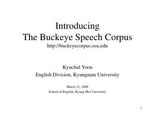 Introducing The Buckeye Speech Corpus http://buckeyecorpus.osu.edu