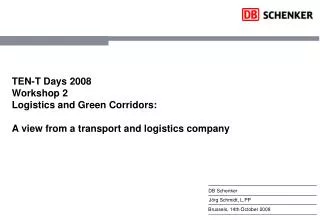 TEN-T Days 2008 Workshop 2 Logistics and Green Corridors: A view from a transport and logistics company