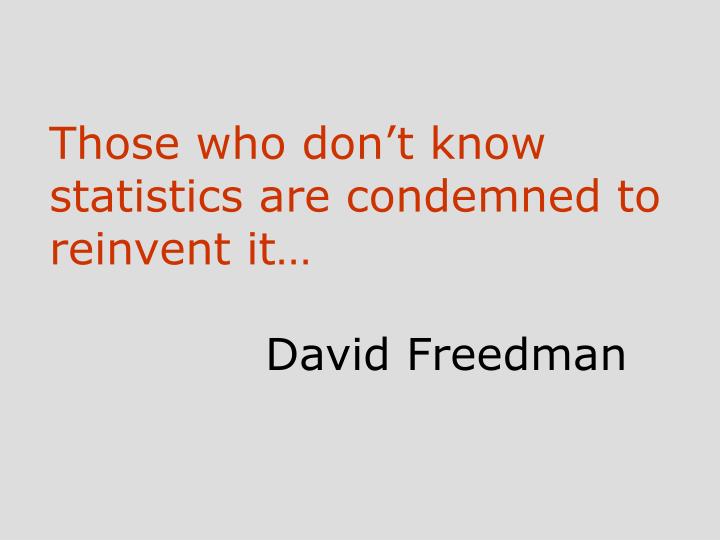 those who don t know statistics are condemned to reinvent it david freedman