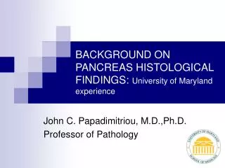 BACKGROUND ON PANCREAS HISTOLOGICAL FINDINGS: University of Maryland experience