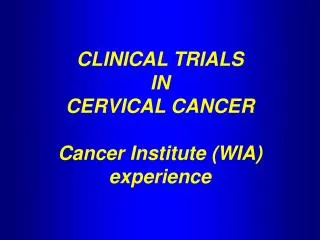 CLINICAL TRIALS IN CERVICAL CANCER Cancer Institute (WIA) experience