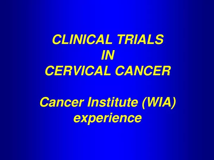 clinical trials in cervical cancer cancer institute wia experience