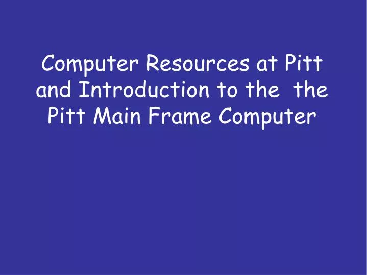 computer resources at pitt and introduction to the the pitt main frame computer