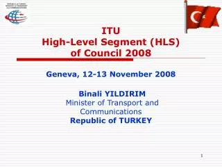 ITU High-Level Segment (HLS) of Council 2008 Geneva, 12-13 November 2008 Binali YILDIRIM Minister of Transport and Com