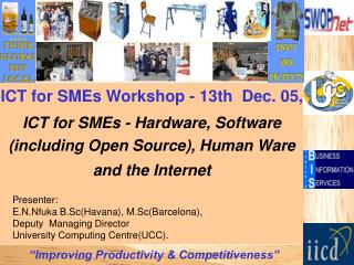 ICT for SMEs Workshop - 13th Dec. 05, ICT for SMEs - Hardware, Software (including Open Source), Human Ware and the In