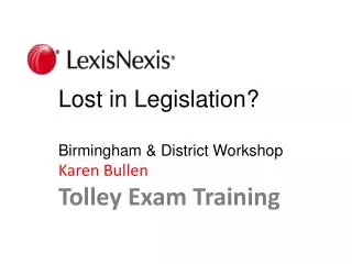 Lost in Legislation? Birmingham &amp; District Workshop Karen Bullen Tolley Exam Training