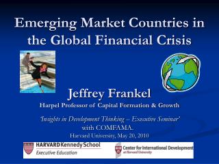 Emerging Market Countries in the Global Financial Crisis Jeffrey Frankel Harpel Professor of Capital Formation &amp; Gr