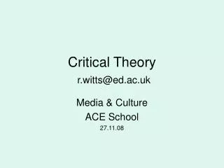 Critical Theory r.witts@ed.ac.uk