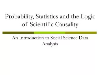 Probability, Statistics and the Logic of Scientific Causality