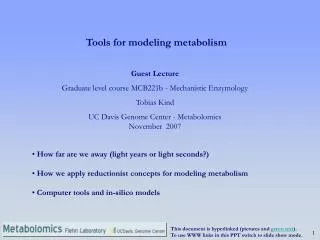 Guest Lecture Graduate level course MCB221b - Mechanistic Enzymology Tobias Kind UC Davis Genome Center - Metabolomics