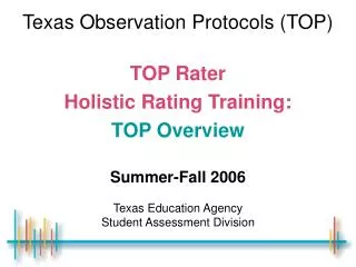 Texas Observation Protocols (TOP) TOP Rater Holistic Rating Training: TOP Overview Summer-Fall 2006