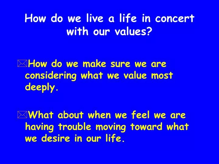 how do we live a life in concert with our values