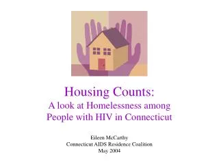 Housing Counts: A look at Homelessness among People with HIV in Connecticut Eileen McCarthy Connecticut AIDS Residenc