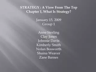 STRATEGY : A View From The Top Chapter 1, What Is Strategy? January 15, 2009 Group 1 Anne Sterling Clay Jones Johnnie Da