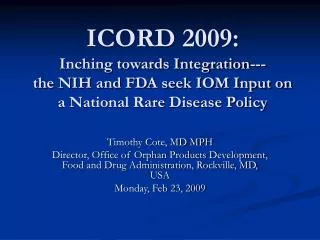 ICORD 2009: Inching towards Integration--- the NIH and FDA seek IOM Input on a National Rare Disease Policy