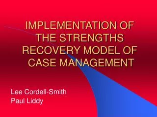 IMPLEMENTATION OF THE STRENGTHS RECOVERY MODEL OF CASE MANAGEMENT