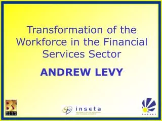 Transformation of the Workforce in the Financial Services Sector ANDREW LEVY