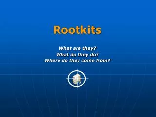 Rootkits What are they? What do they do? Where do they come from?