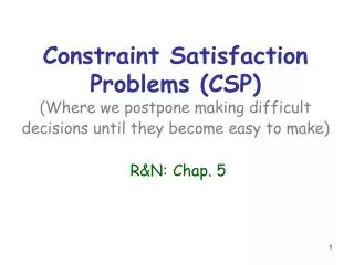 Constraint Satisfaction Problems (CSP) (Where we postpone making difficult decisions until they become easy to make) R&a