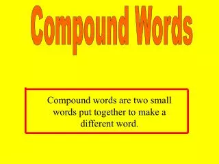 Compound words are two small words put together to make a different word.