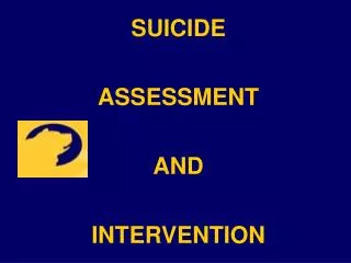 SUICIDE ASSESSMENT AND INTERVENTION
