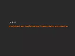 cs414 principles of user interface design, implementation and evaluation