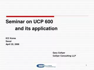 Seminar on UCP 600 		and its application ICC Korea Seoul April 22, 2008 Gary Collyer 						Collyer Consulting LLP