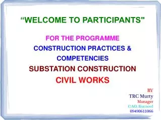 “WELCOME TO PARTICIPANTS&quot; FOR THE PROGRAMME CONSTRUCTION PRACTICES &amp; COMPETENCIES SUBSTATION CONSTRUCTION CIV