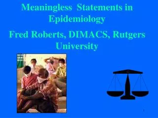 Meaningless Statements in Epidemiology Fred Roberts, DIMACS, Rutgers University