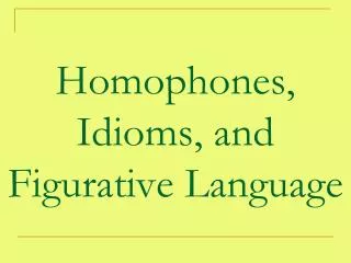 Homophones, Idioms, and Figurative Language