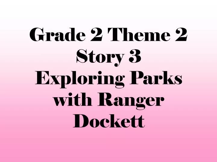 grade 2 theme 2 story 3 exploring parks with ranger dockett