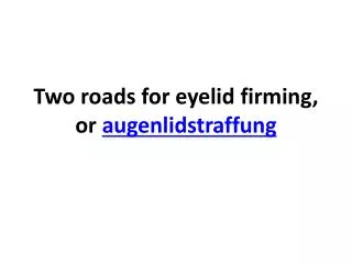 Two roads for eyelid firming, or augenlidstraffung