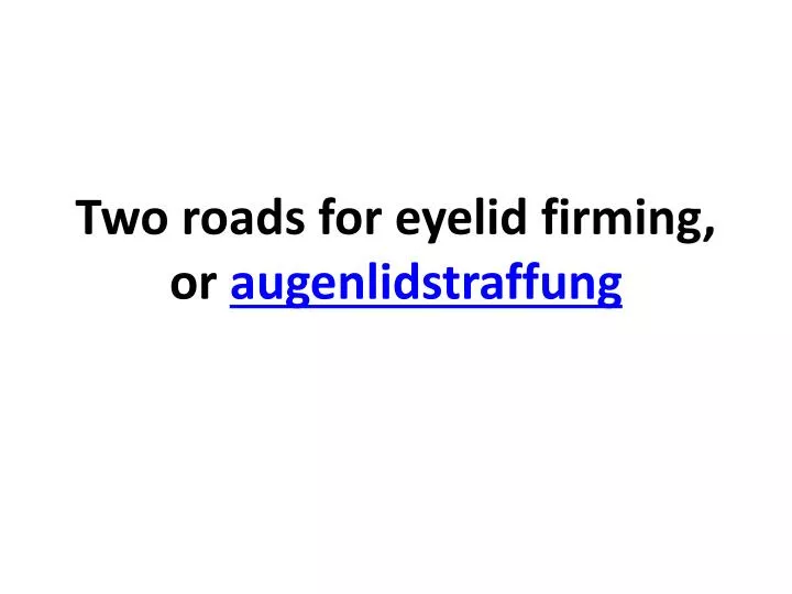 two roads for eyelid firming or augenlidstraffung
