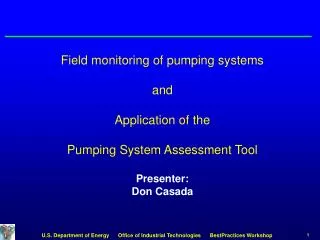 Field monitoring of pumping systems and Application of the Pumping System Assessment Tool Presenter: Don Casada