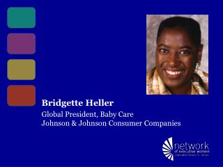 Bridgette Heller Global President, Baby Care Johnson &amp; Johnson Consumer Companies