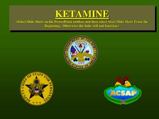 KETAMINE (Select Slide Show on the PowerPoint toolbar and then select Start Slide Show From the Beginning. Otherwise th