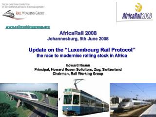 AfricaRail 2008 Johannesburg, 5th June 2008 Update on the “Luxembourg Rail Protocol” the race to modernise rolling stock