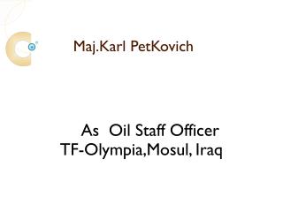 Maj. Karl Petkovich was Oil Staff Officer for TF-Olympia, Mosul, Iraq