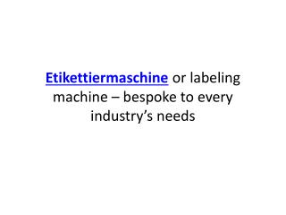 Etikettiermaschine or labeling machine – bespoke to every in